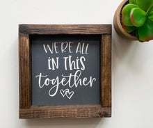 Load image into Gallery viewer, Handmade Sign - We&#39;re All In This Together
