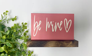 Handmade Sign - Shelf Sitter- Be Mine