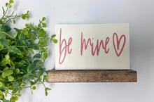 Load image into Gallery viewer, Handmade Sign - Shelf Sitter- Be Mine
